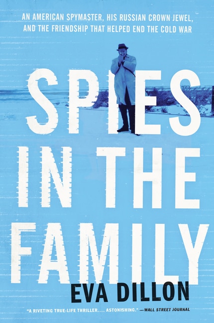 Spies In The Family: An American Spymaster, His Russian Crown Jewel, And The Friendship That Helped End The Cold War