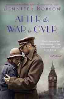 After the War Is Over: A Novel by Jennifer Robson