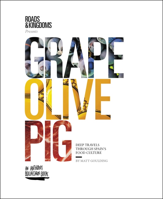 Grape, Olive, Pig: Deep Travels Through Spain's Food Culture