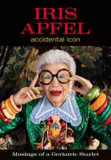 Iris Apfel: Accidental Icon by Iris Apfel