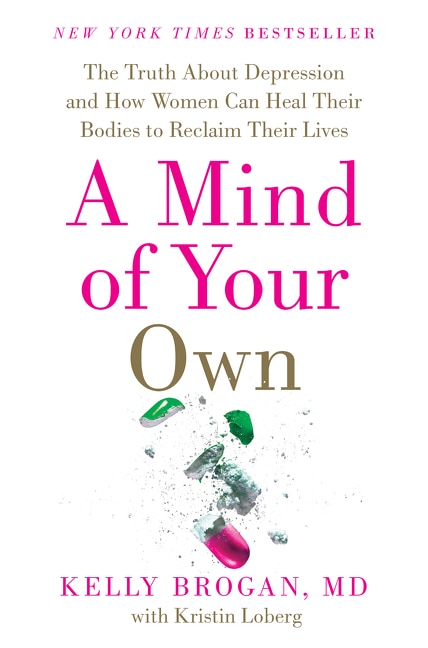 A Mind of Your Own: The Truth About Depression and How Women Can Heal Their Bodies to Reclaim Their Lives