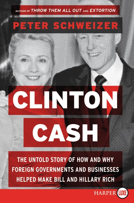 Clinton Cash: The Untold Story Of How And Why Foreign Governments And Businesses Helped Make Bill And Hillary Rich