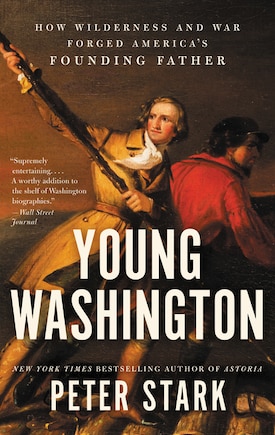 Young Washington: How Wilderness And War Forged America's Founding Father