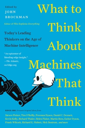 What To Think About Machines That Think: Today's Leading Thinkers on the Age of Machine Intelligence