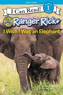 Front cover_Ranger Rick: I Wish I Was An Elephant