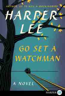Go Set A Watchman: A Novel by Harper Lee