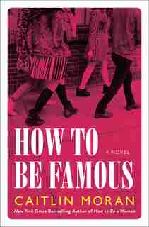 How To Be Famous: A Novel by Caitlin Moran