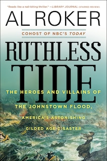 Ruthless Tide: The Heroes And Villains Of The Johnstown Flood, America's Astonishing Gilded Age Disaster