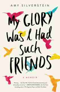 My Glory Was I Had Such Friends: A Memoir by Amy Silverstein