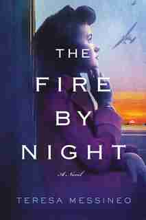 The Fire by Night: A Novel by Teresa Messineo