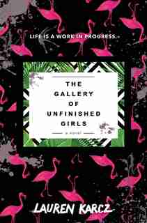 The Gallery Of Unfinished Girls by Lauren Karcz
