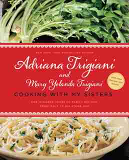 Cooking with My Sisters: One Hundred Years of Family Recipes, from Italy to Big Stone Gap by Adriana Trigiani