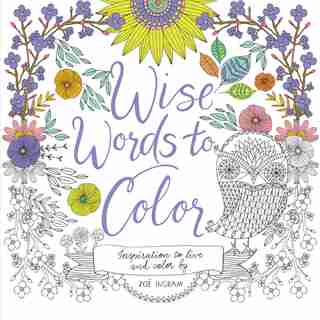 Wise Words to Color: Inspiration to Live and Color By de Zoe Ingram