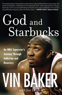 God And Starbucks: An Nba Superstar's Journey Through Addiction And Recovery