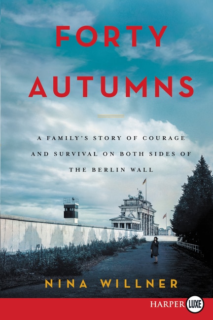 Forty Autumns: A Family's Story Of Survival And Courage On Both Sides Of The Berlin Wall