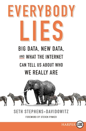 Everybody Lies: Big Data, New Data, And What The Internet Can Tell Us About Who We Really Are