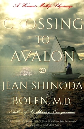 Crossing to Avalon: A Woman's Midlife Quest For The Sacred Feminine