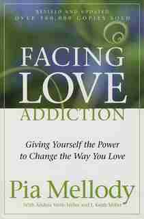 Facing Love Addiction: Giving Yourself the Power to Change the Way You Love by Pia Mellody