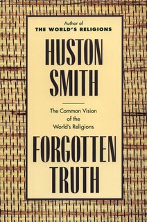 Forgotten Truth: The Common Vision Of The World's Religions