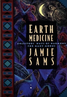 Earth Medicine: Ancestor's Ways Of Harmony For Many Moons