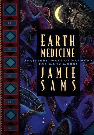 Earth Medicine: Ancestor's Ways Of Harmony For Many Moons