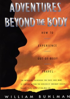 Adventures Beyond The Body: Proving Your Immortality Through Out-of-body Travel