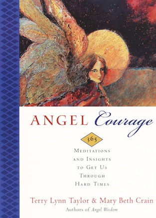 Angel Courage: 365 Meditations And Insights To Get Us Through Hard Times