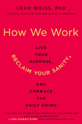 How We Work: Live Your Purpose, Reclaim Your Sanity, And Embrace The Daily Grind