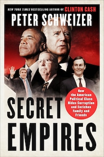 Secret Empires: How The American Political Class Hides Corruption And Enriches Family And Friends