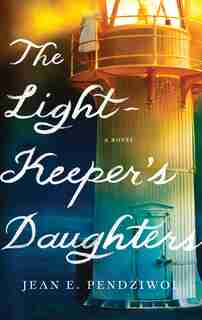 The Lightkeeper's Daughters: A Novel by Jean E. Pendziwol