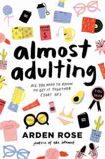 Almost Adulting: All You Need To Know To Get It Together (sort Of) by Arden Rose