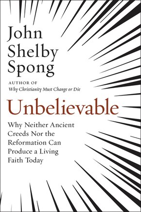 Unbelievable: Why Neither Ancient Creeds Nor The Reformation Can Produce A Living Faith Today