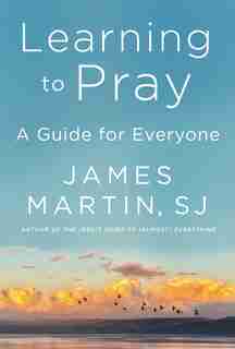 Learning To Pray: A Guide For Everyone by James Martin