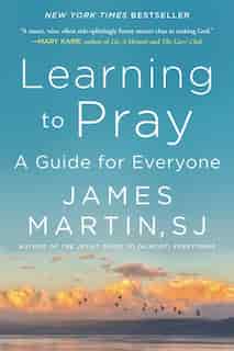 Learning To Pray: A Guide For Everyone by James Martin