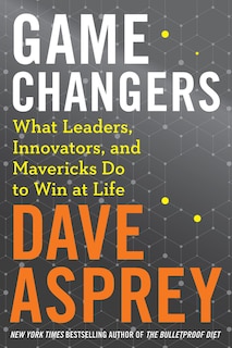 Game Changers: What Leaders, Innovators, And Mavericks Do To Win At Life