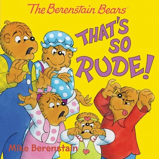 Front cover_The Berenstain Bears: That's So Rude!