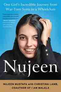 Nujeen: One Girl's Incredible Journey From War-torn Syria In A Wheelchair by Nujeen Mustafa