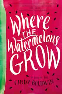 Where The Watermelons Grow by Cindy Baldwin