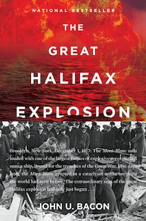 The Great Halifax Explosion: A World War I Story of Treachery, Tragedy, and Extraordinary Heroism