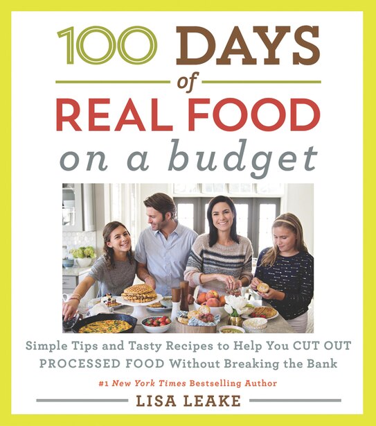 100 Days Of Real Food On A Budget Simple Tips And Tasty Recipes To Help You Cut Out Processed Foo Book By Lisa Leake Hardcover Www Chapters Indigo Ca