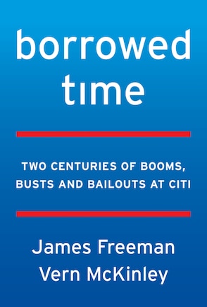 Borrowed Time: Two Centuries Of Booms, Busts, And Bailouts At Citi