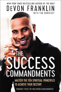 The Success Commandments: Master the Ten Spiritual Principles to Achieve Your Destiny