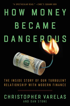 How Money Became Dangerous: The Inside Story Of Our Turbulent Relationship With Modern Finance