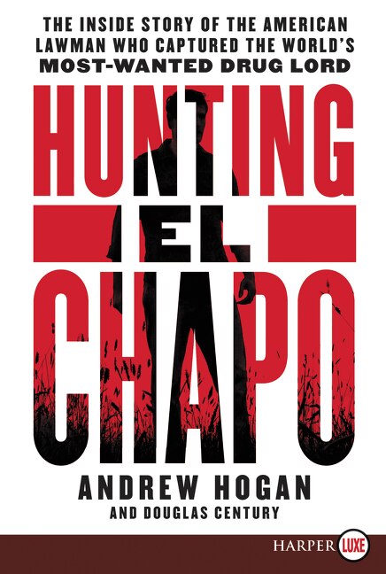 Hunting El Chapo: The Inside Story Of The American Lawman Who Captured The World's Most Wanted Drug-lord