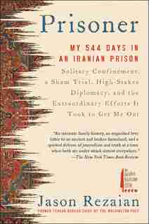 Prisoner: My 544 Days In An Iranian Prison-solitary Confinement, A Sham Trial, High-stakes Diplomacy, And The by Jason Rezaian