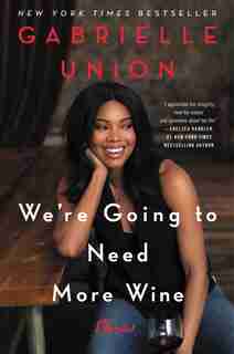 We're Going To Need More Wine: Stories That Are Funny, Complicated, And True by Gabrielle Union