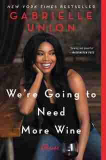 We're Going To Need More Wine: Stories That Are Funny, Complicated, And True by Gabrielle Union