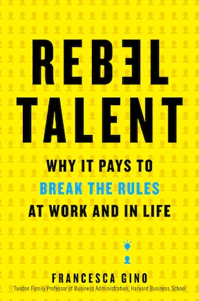 Rebel Talent: Why It Pays To Break The Rules At Work And In Life