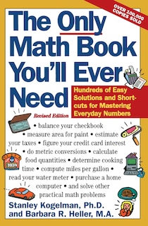 The Only Math Book You'll Ever Need, Revised Edition: Hundreds of Easy Solutions and Shortcuts for Mastering Everyday Numbers