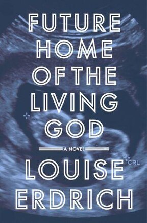 Future Home Of The Living God: A Novel